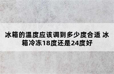 冰箱的温度应该调到多少度合适 冰箱冷冻18度还是24度好